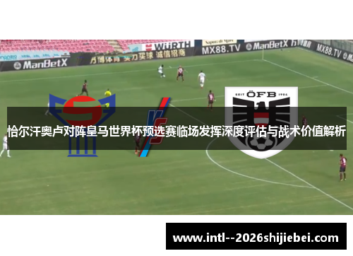 恰尔汗奥卢对阵皇马世界杯预选赛临场发挥深度评估与战术价值解析